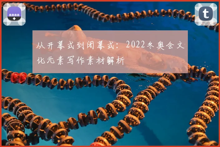 从开幕式到闭幕式：2022冬奥会文化元素写作素材解析